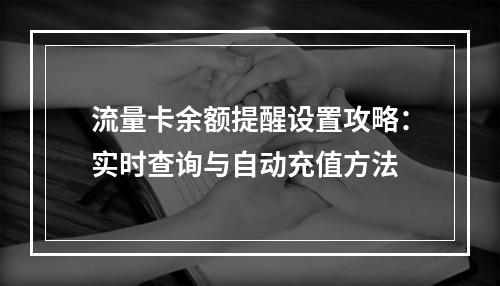 流量卡余额提醒设置攻略：实时查询与自动充值方法