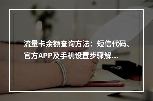 流量卡余额查询方法：短信代码、官方APP及手机设置步骤解析