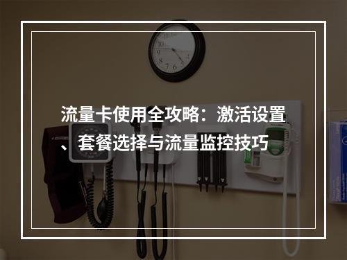 流量卡使用全攻略：激活设置、套餐选择与流量监控技巧