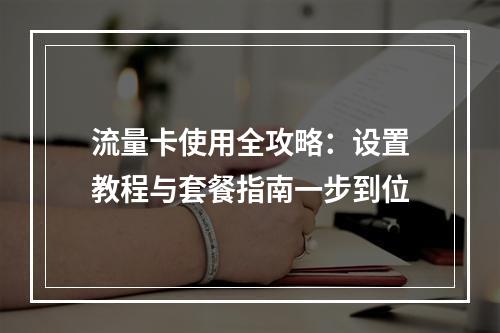 流量卡使用全攻略：设置教程与套餐指南一步到位