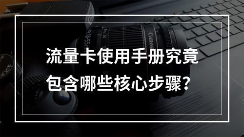流量卡使用手册究竟包含哪些核心步骤？