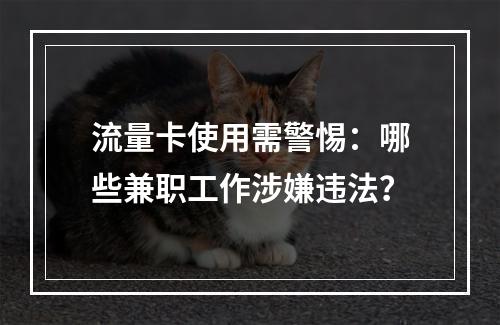 流量卡使用需警惕：哪些兼职工作涉嫌违法？