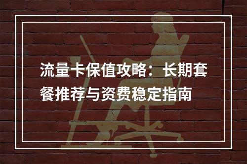 流量卡保值攻略：长期套餐推荐与资费稳定指南