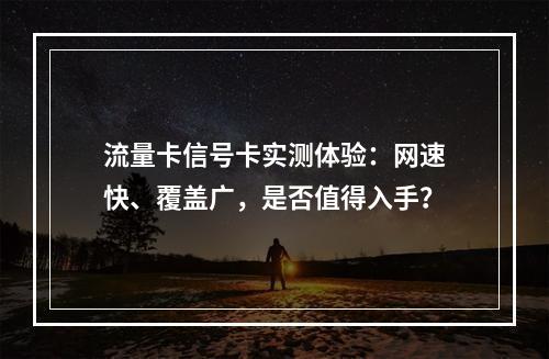 流量卡信号卡实测体验：网速快、覆盖广，是否值得入手？