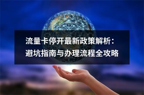 流量卡停开最新政策解析：避坑指南与办理流程全攻略