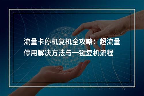 流量卡停机复机全攻略：超流量停用解决方法与一键复机流程