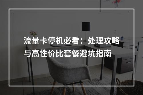 流量卡停机必看：处理攻略与高性价比套餐避坑指南