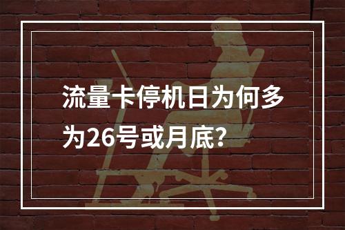 流量卡停机日为何多为26号或月底？