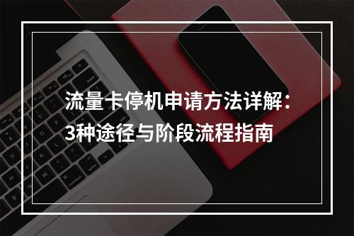 流量卡停机申请方法详解：3种途径与阶段流程指南