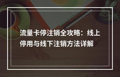 流量卡停注销全攻略：线上停用与线下注销方法详解