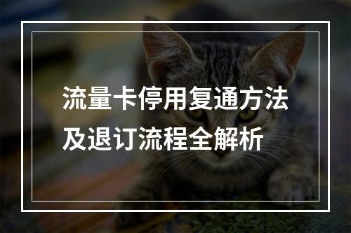 流量卡停用复通方法及退订流程全解析