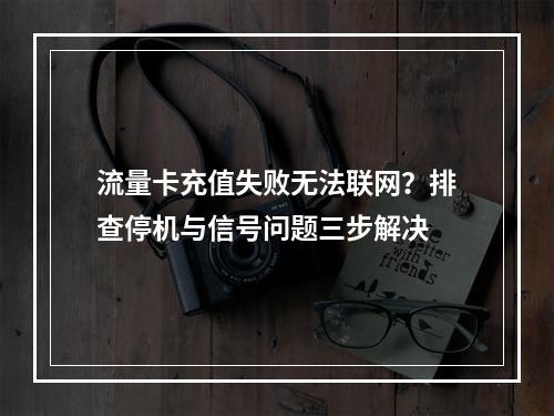 流量卡充值失败无法联网？排查停机与信号问题三步解决
