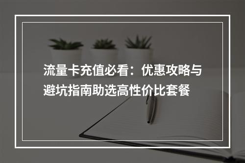 流量卡充值必看：优惠攻略与避坑指南助选高性价比套餐
