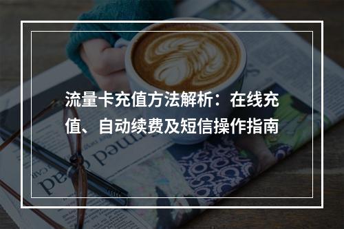流量卡充值方法解析：在线充值、自动续费及短信操作指南