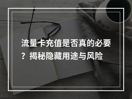 流量卡充值是否真的必要？揭秘隐藏用途与风险