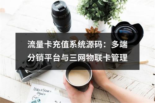 流量卡充值系统源码：多端分销平台与三网物联卡管理