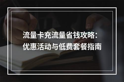 流量卡充流量省钱攻略：优惠活动与低费套餐指南