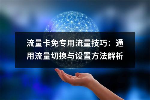 流量卡免专用流量技巧：通用流量切换与设置方法解析
