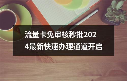 流量卡免审核秒批2024最新快速办理通道开启