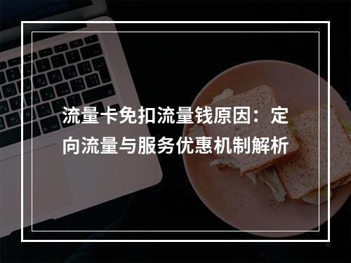 流量卡免扣流量钱原因：定向流量与服务优惠机制解析