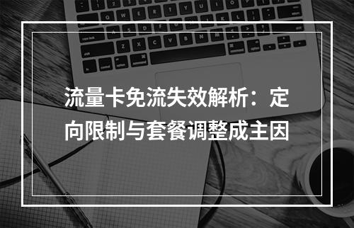 流量卡免流失效解析：定向限制与套餐调整成主因