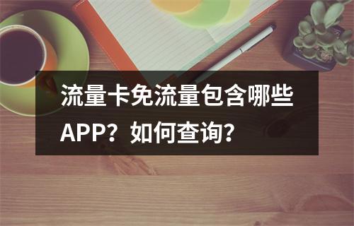 流量卡免流量包含哪些APP？如何查询？