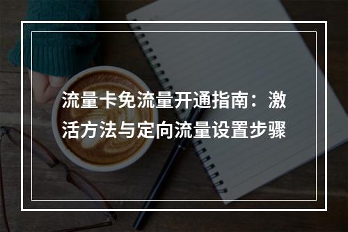 流量卡免流量开通指南：激活方法与定向流量设置步骤