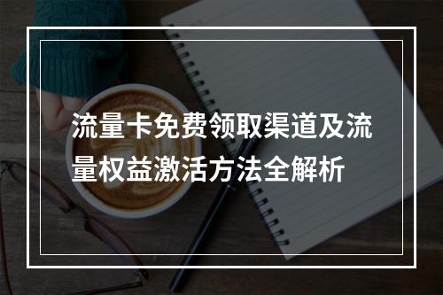 流量卡免费领取渠道及流量权益激活方法全解析