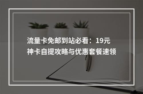 流量卡免邮到站必看：19元神卡自提攻略与优惠套餐速领