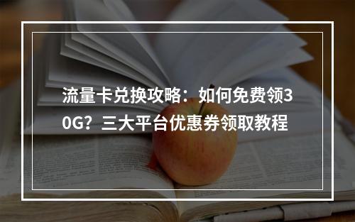 流量卡兑换攻略：如何免费领30G？三大平台优惠券领取教程