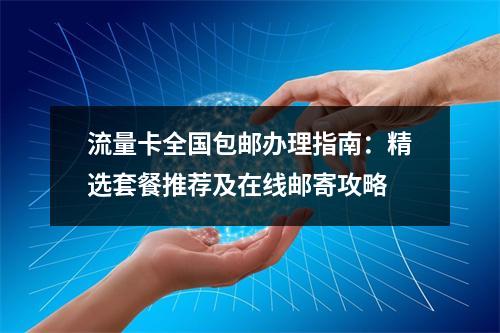 流量卡全国包邮办理指南：精选套餐推荐及在线邮寄攻略