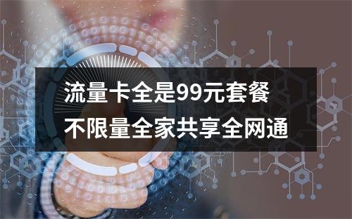 流量卡全是99元套餐不限量全家共享全网通