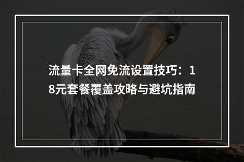 流量卡全网免流设置技巧：18元套餐覆盖攻略与避坑指南