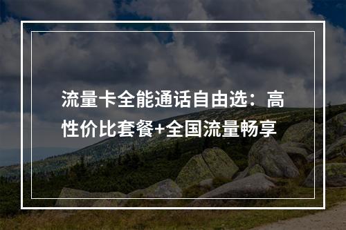 流量卡全能通话自由选：高性价比套餐+全国流量畅享
