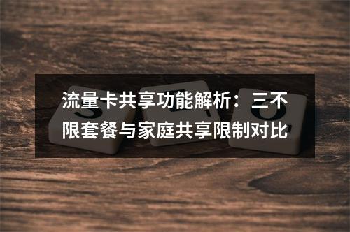 流量卡共享功能解析：三不限套餐与家庭共享限制对比