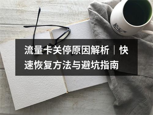 流量卡关停原因解析｜快速恢复方法与避坑指南