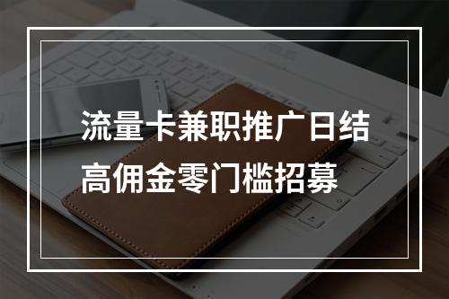 流量卡兼职推广日结高佣金零门槛招募