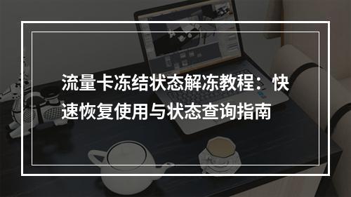 流量卡冻结状态解冻教程：快速恢复使用与状态查询指南