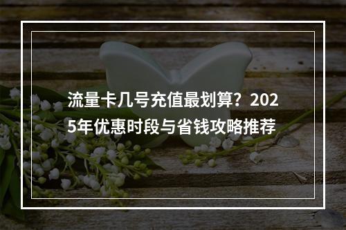 流量卡几号充值最划算？2025年优惠时段与省钱攻略推荐