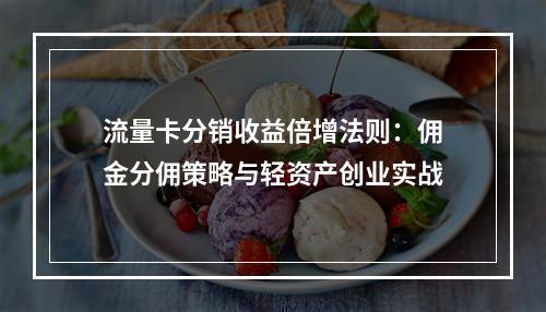 流量卡分销收益倍增法则：佣金分佣策略与轻资产创业实战