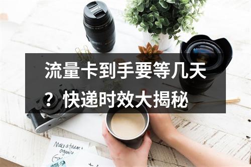 流量卡到手要等几天？快递时效大揭秘