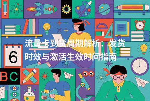 流量卡到货周期解析：发货时效与激活生效时间指南