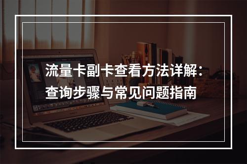 流量卡副卡查看方法详解：查询步骤与常见问题指南
