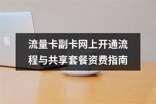 流量卡副卡网上开通流程与共享套餐资费指南