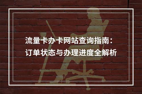 流量卡办卡网站查询指南：订单状态与办理进度全解析