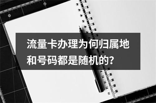流量卡办理为何归属地和号码都是随机的？