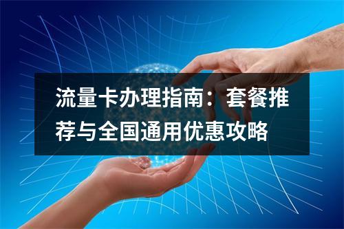 流量卡办理指南：套餐推荐与全国通用优惠攻略