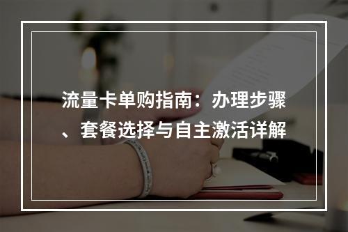 流量卡单购指南：办理步骤、套餐选择与自主激活详解