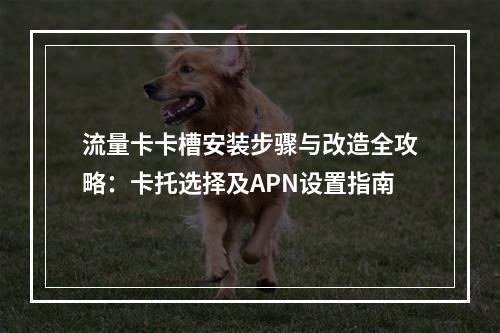 流量卡卡槽安装步骤与改造全攻略：卡托选择及APN设置指南