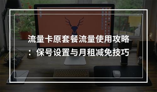 流量卡原套餐流量使用攻略：保号设置与月租减免技巧
